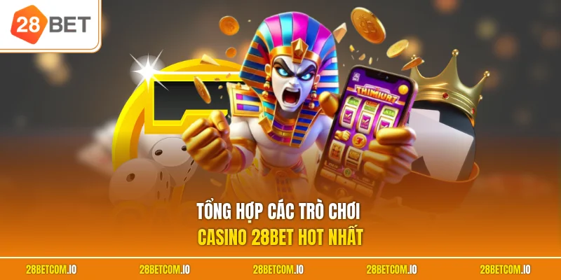 Casino 28BET 2 Tổng hợp các trò chơi casino 28BET hot nhất